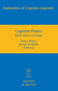 Title: Cognitive Poetics: Goals, Gains and Gaps / Edition 1, Author: Geert Brône