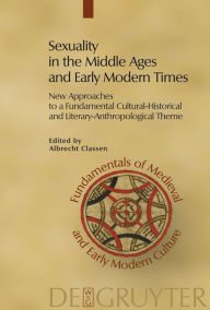 Title: Sexuality in the Middle Ages and Early Modern Times: New Approaches to a Fundamental Cultural-Historical and Literary-Anthropological Theme / Edition 1, Author: Albrecht Classen