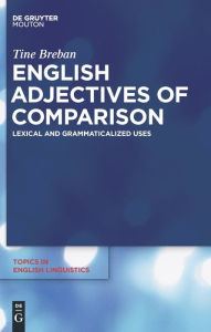 Title: English Adjectives of Comparison: Lexical and Grammaticalized Uses / Edition 1, Author: Tine Breban