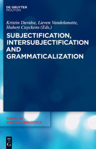 Title: Subjectification, Intersubjectification and Grammaticalization / Edition 1, Author: Kristin Davidse