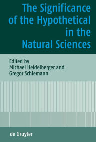 Title: The Significance of the Hypothetical in the Natural Sciences / Edition 1, Author: Michael Heidelberger