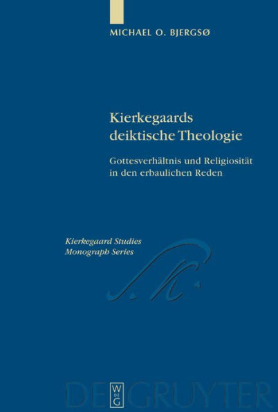 Kierkegaards deiktische Theologie: Gottesverhältnis und Religiosität in den erbaulichen Reden / Edition 1