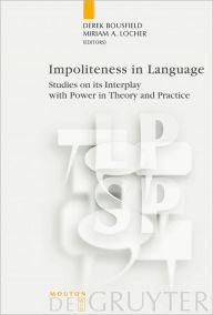 Title: Impoliteness in Language: Studies on its Interplay with Power in Theory and Practice, Author: Derek Bousfield