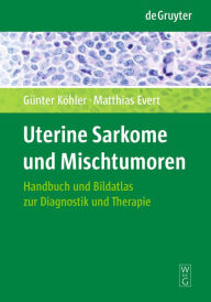 Title: Uterine Sarkome und Mischtumoren: Handbuch und Bildatlas zur Diagnostik und Therapie / Edition 1, Author: Günter Köhler