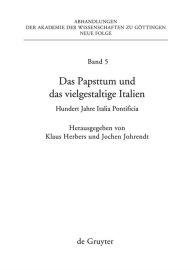 Title: Das Papsttum und das vielgestaltige Italien: Hundert Jahre Italia Pontificia, Author: Klaus Herbers