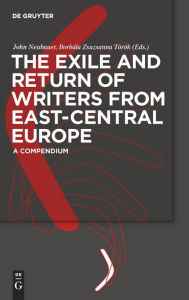 Title: The Exile and Return of Writers from East-Central Europe: A Compendium / Edition 1, Author: John Neubauer