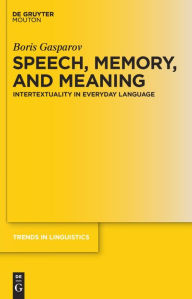 Title: Speech, Memory, and Meaning: Intertextuality in Everyday Language, Author: Boris Gasparov