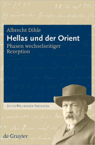 Title: Hellas und der Orient: Phasen wechselseitiger Rezeption, Author: Albrecht Dihle