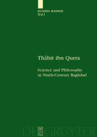 Title: Thabit ibn Qurra: Science and Philosophy in Ninth-Century Baghdad / Edition 1, Author: Roshdi Rashed