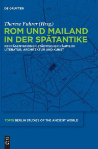 Title: Rom und Mailand in der Spätantike: Repräsentationen städtischer Räume in Literatur, Architektur und Kunst, Author: Therese Fuhrer