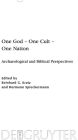 One God - One Cult - One Nation: Archaeological and Biblical Perspectives