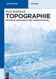 Title: Topographie: Methoden und Modelle der Landesaufnahme, Author: Peter Kohlstock
