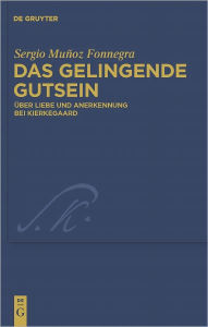 Title: Das gelingende Gutsein: Uber Liebe und Anerkennung bei Kierkegaard, Author: Sergio Munoz Fonnegra