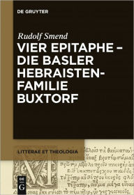 Title: Vier Epitaphe - die Basler Hebraistenfamilie Buxtorf, Author: Rudolf Smend