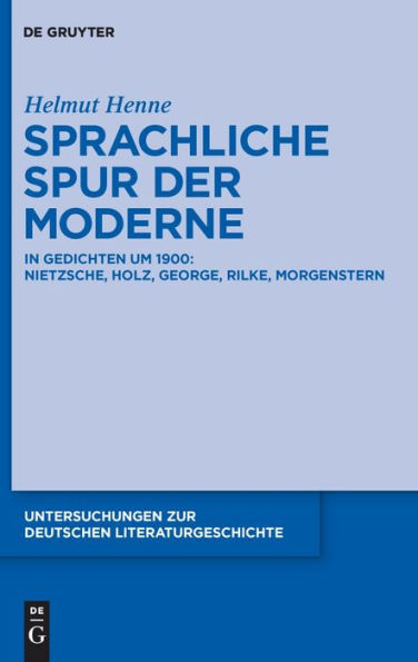 Sprachliche Spur der Moderne: In Gedichten um 1900: Nietzsche, Holz, George, Rilke, Morgenstern