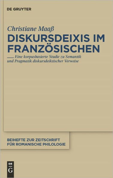 Diskursdeixis im Franzosischen: Eine korpusbasierte Studie zu Semantik und Pragmatik diskursdeiktischer Verweise