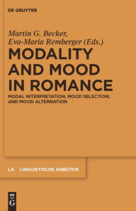 Title: Modality and Mood in Romance: Modal interpretation, mood selection, and mood alternation / Edition 1, Author: Martin G. Becker