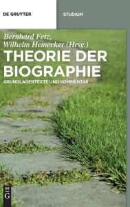 Title: Theorie der Biographie: Grundlagentexte und Kommentar, Author: Bernhard Fetz