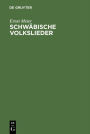 Schwabische Volkslieder: mit ausgewahlten Melodien. Aus mundlicher Ueberlieferung gesammelt