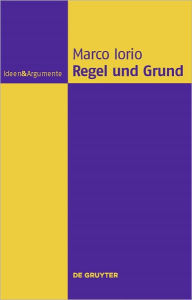 Title: Regel und Grund: Eine philosophische Abhandlung, Author: Marco Iorio