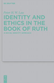 Title: Identity and Ethics in the Book of Ruth: A Social Identity Approach, Author: Peter Hon Wan Lau
