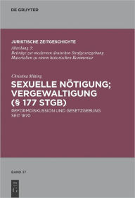 Title: Sexuelle Notigung; Vergewaltigung ( 177 StGB): Reformdiskussion und Gesetzgebung seit 1870, Author: Christina Muting