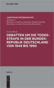 Title: Debatten um die Todesstrafe in der Bundesrepublik Deutschland von 1949 bis 1990, Author: Yvonne Hotzel