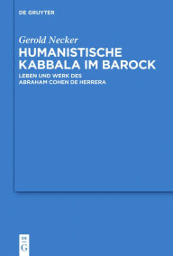 Title: Humanistische Kabbala im Barock: Leben und Werk des Abraham Cohen de Herrera, Author: Gerold Necker