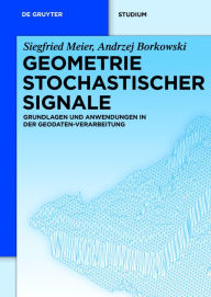 Title: Geometrie Stochastischer Signale: Grundlagen und Anwendungen in der Geodaten-Verarbeitung, Author: Siegfried Meier