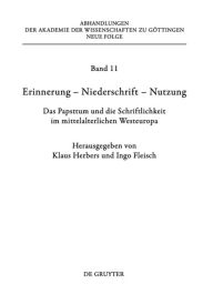 Title: Erinnerung - Niederschrift - Nutzung: Das Papsttum und die Schriftlichkeit im mittelalterlichen Westeuropa, Author: Klaus Herbers