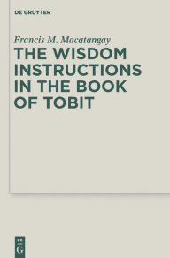 Title: The Wisdom Instructions in the Book of Tobit, Author: Francis M. Macatangay