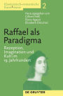 Raffael als Paradigma: Rezeption, Imagination und Kult im 19. Jahrhundert