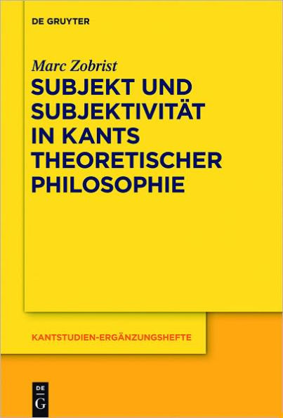 Subjekt und Subjektivitat in Kants theoretischer Philosophie: Eine Untersuchung zu den transzendentalphilosophischen Problemen des Selbstbewusstseins und Daseinsbewusstseins