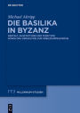 Die Basilika in Byzanz: Gestalt, Ausstattung und Funktion sowie das Verhaltnis zur Kreuzkuppelkirche