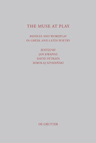 Title: The Muse at Play: Riddles and Wordplay in Greek and Latin Poetry, Author: Jan Kwapisz