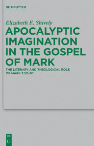 Title: Apocalyptic Imagination in the Gospel of Mark: The Literary and Theological Role of Mark 3:22-30, Author: Elizabeth E. Shively