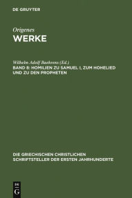 Title: Homilien zu Samuel I, zum Hohelied und zu den Propheten: Kommentar zum Hohelied in Rufins und Hieronymus' Übersetzung, Author: Wilhelm Adolf Baehrens