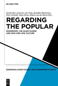 Title: Regarding the Popular: Modernism, the Avant-Garde and High and Low Culture, Author: Sascha Bru
