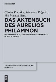 Title: Das Aktenbuch des Aurelios Philammon: Prozessberichte, Annona militaris und Magie in BGU IV 1024-1027, Author: Günter Poethke