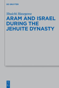 Title: Aram and Israel during the Jehuite Dynasty, Author: Shuichi Hasegawa