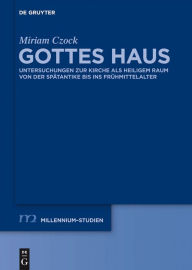 Title: Gottes Haus: Untersuchungen zur Kirche als heiligem Raum von der Spätantike bis ins Frühmittelalter, Author: Miriam Czock