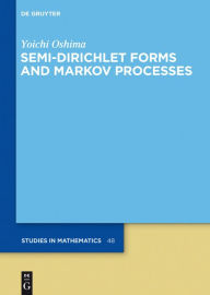 Title: Semi-Dirichlet Forms and Markov Processes, Author: Yoichi Oshima