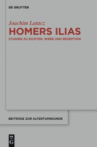 Title: Homers Ilias: Studien zu Dichter, Werk und Rezeption (Kleine Schriften II), Author: Joachim Latacz