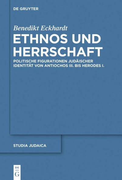 Ethnos und Herrschaft: Politische Figurationen judäischer Identität von Antiochos III. bis Herodes I.