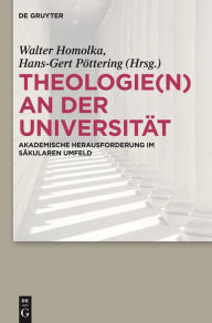 Title: Theologie(n) an der Universität: Akademische Herausforderung im säkularen Umfeld, Author: Walter Homolka