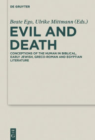 Title: Evil and Death: Conceptions of the Human in Biblical, Early Jewish, Greco-Roman and Egyptian Literature, Author: Beate Ego