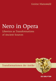 Title: Nero in Opera: Librettos as Transformations of Ancient Sources, Author: Gesine Manuwald