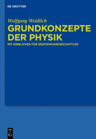 Title: Grundkonzepte der Physik: Mit Einblicken für Geisteswissenschaftler, Author: Wolfgang Weidlich