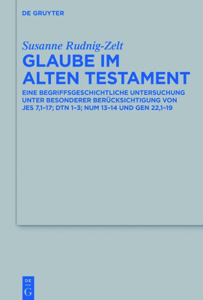 Glaube im Alten Testament: Eine begriffsgeschichtliche Untersuchung unter besonderer Berücksichtigung von Jes 7,1-17; Dtn 1-3; Num 13-14 und Gen 22,1-19
