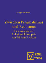 Title: Zwischen Pragmatismus und Realismus: Eine Analyse der Religionsphilosophie von William P. Alston, Author: Margit Wasmaier
